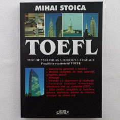 MIHAI STOICA - TOEFL. TEST OF ENGLISH AS A FOREIGN LANGUAGE. PREGATIREA EXAMENUL