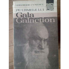 Pe Urmele Lui Gala Galaction - Gheorghe Cunescu ,304461