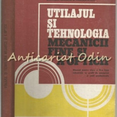 Utilajul Si Tehnologia Mecanicii Fine Si A Opticii - Felicia Danescu