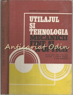 Utilajul Si Tehnologia Mecanicii Fine Si A Opticii - Felicia Danescu foto