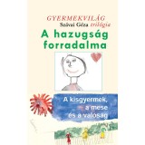 A hazugs&aacute;g forradalma - A kisgyermek, a mese &eacute;s a val&oacute;s&aacute;g - Gyermekvil&aacute;g tril&oacute;gia 2. - Sz&aacute;vai G&eacute;za