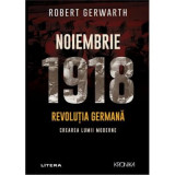 Noiembrie 1918. Revolutia germana, crearea lumii moderne - Robert Gerwarth