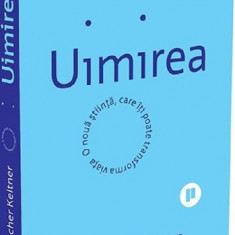 Uimirea. O noua stiinta care iti poate transforma viata - Dacher Keltner