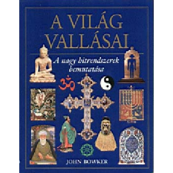A vil&aacute;g vall&aacute;sai - A nagy hitrendszerek bemutat&aacute;sa - John Bowker
