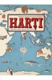 Harti. O calatorie prin tarile, marile si culturile lumii - Aleksandra Mizielinska, Daniel Mizielinski