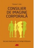 Consilier de imagine corporala. Opt pasi simpli pentru a-ti indragi schimbarea - Thomas F. Cash