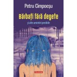 Bărbați fără degete și alte amintiri penibile - Paperback brosat - Petru Cimpoeşu - Polirom