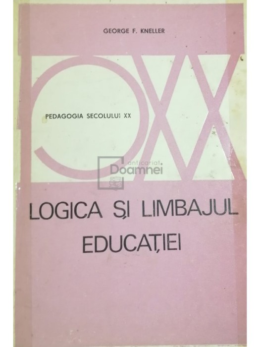George F. Kneller - Logica si limbajul educatiei (Editia: 1973)