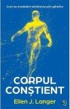 Corpul constient. Cum ne modelam sanatatea prin gandire - Ellen J. Langer