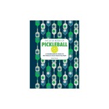 The Little Book of Pickleball: A Comprehensive Guide to the World's Most Addictive Sport