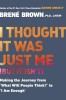 I Thought It Was Just Me (But It Isn&#039;t): Telling the Truth about Perfectionism, Inadequacy, and Power