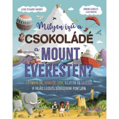 Milyen &iacute;zű a csokol&aacute;d&eacute; a Mount Everesten? - L&aacute;tnival&oacute;k, hangok, &iacute;zek, illatok &eacute;s &eacute;rz&eacute;sek a vil&aacute;g legsz&eacute;lsős&eacute;gesebb pontjain - Leisa Steawart-Sharpe