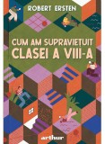Cumpara ieftin Cum Am Supravietuit Clasei A Viii-A, Robert Ersten - Editura Art