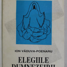 ELEGIILE DUMNEZEIRII de ION VADUVA - POENARU , ilustratiile de MARI - LUIZA VADUVA - POENARU , 1998 , DEDICATIE *