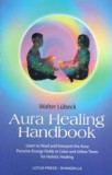Aura Healing Handbook: Learn to Read and Interpret the Aura, Perceive Energy Fields in Color and Utilize Them for Holistic Healing