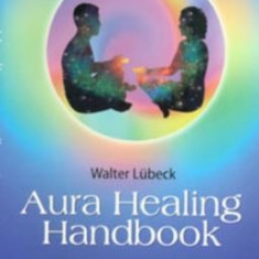 Aura Healing Handbook: Learn to Read and Interpret the Aura, Perceive Energy Fields in Color and Utilize Them for Holistic Healing