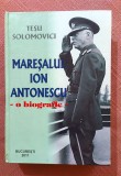 Maresalul Ion Antonescu. O biografie. Editura Tesu, 2011 - Tesu Solomovici