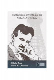 Fantasticele inven&Aring;&pound;ii ale lui Nikola Tesla - Paperback brosat - David Hatcher Childress, Nikola Tesla - Vidia