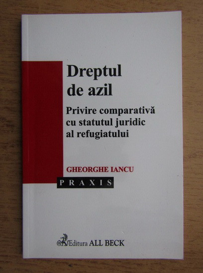 Gheorghe Iancu - Dreptul de azil. Privire comparativa cu statutul juridic...