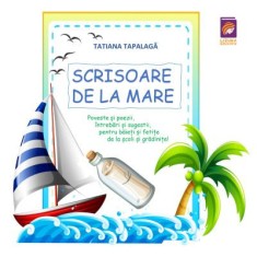 Scrisoare de la mare. Poveste si poezii, intrebari si sugestii, pentru baieti si fetite de la scoli si gradinite! &ndash; Tatiana Tapalaga