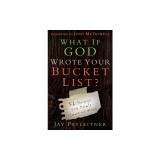 What If God Wrote Your Bucket List: 52 Things You Don't Want to Miss