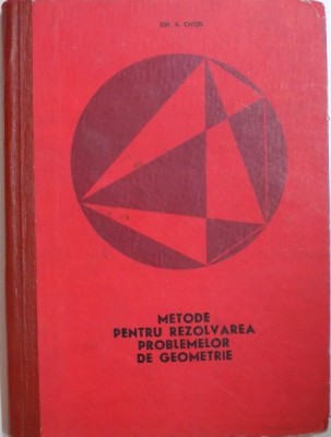 METODE PENTRU REZOLVAREA PROBLEMELOR DE GEOMETRIE de GH. A. CHITEI, 1969 foto
