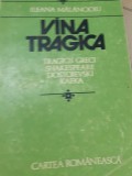 VINA TRAGICA. TRAGICII GRECI, SHAKESPEARE, DOSTOIEVSKI ILEANA MALANCIOIU