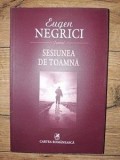 Carte Sesiunea de toamna Autor Eugen Negrici Editura Cartea Romaneasca An 2015 Format 20x13 Pagini 235 Romane Beletristica