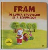 FRAM IN LUMEA FRUCTELOR SI A LEGUMELOR , ilustratii de OANA COCHECI si ALEXANDRA ABAGIU , text de IULIA BURTEA , 2019 * MICI DEFECTE
