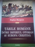 Tarile Romane intre Imperiul Otoman si Europa Crestina - Bogdan Murgescu