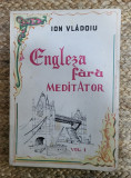 ENGLEZA FARA MEDITATOR - ION VLADOIU , VOL 1