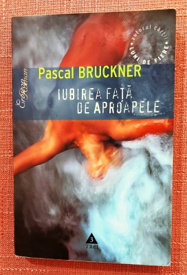 Iubirea fata de aproapele. Editura Trei, 2005 - Pascal Bruckner foto