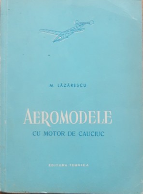 MIHAI LAZARESCU - AEROMODELE CU MOTOR DE CAUCIUC foto