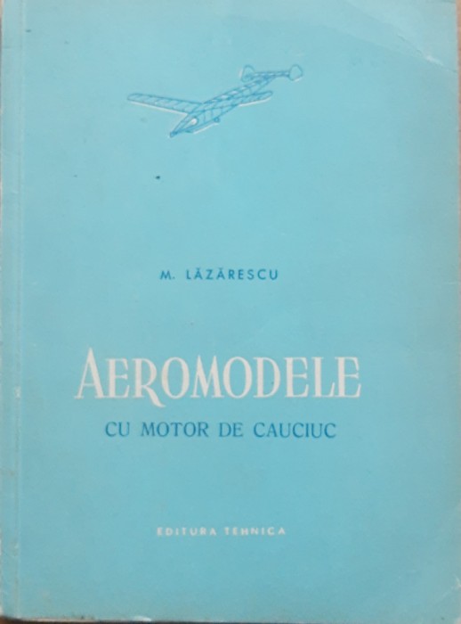 MIHAI LAZARESCU - AEROMODELE CU MOTOR DE CAUCIUC