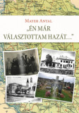 &Eacute;n m&aacute;r v&aacute;lasztottam haz&aacute;t... - Egy b&aacute;cskai csal&aacute;dt&ouml;rt&eacute;net &eacute;s m&aacute;s, &ouml;sszegyűjt&ouml;tt &iacute;r&aacute;sok - Mayer Antal