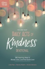 The One Year Daily Acts of Kindness Devotional: 365 Inspiring Ideas to Reveal, Give, and Find God&#039;s Love