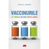 Vaccinurile. Ce trebuie sa stie toata lumea - Kristen A. Feemster, ALL