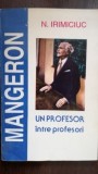 Mangeron. Un profesor intre profesori- N. Irimiciuc