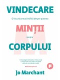 Vindecare. O incursiune stiintifica despre puterea mintii asupra corpului/Jo Marchant