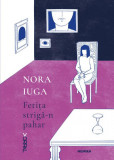 Fetița strigă-n pahar - Paperback brosat - Nora Iuga - Nemira