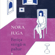 Fetița strigă-n pahar - Paperback brosat - Nora Iuga - Nemira