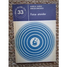 Fizica Atomilor - Aurelia Barna, Mircea Oncescu
