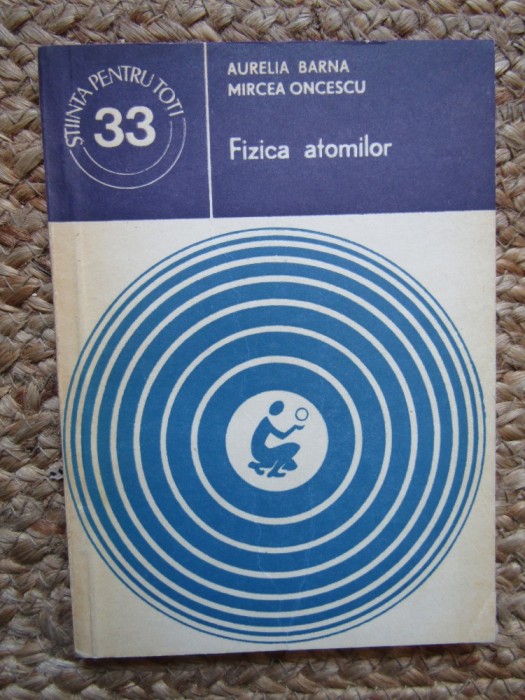 Fizica Atomilor - Aurelia Barna, Mircea Oncescu