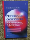 Puterea de convingere. 50 de exercitii practice ca sa influentezi oameni si sa iti faci prieteni - Virgile Stanislas Martin
