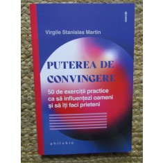 Puterea de convingere. 50 de exercitii practice ca sa influentezi oameni si sa iti faci prieteni - Virgile Stanislas Martin
