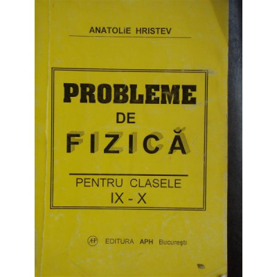 PROBLEME DE FIZICA * cl. IX - X - Anatolie Hristev foto