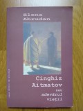 Elena Abrudan - Cinghiz Aitmatov sau adevarul vietii, Casa Cartii de Stiinta, 2005, 172 pagini, studiu literar, stare impecabila