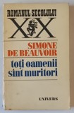 TOTI OAMENII SUNT MURITORI de SIMONE DE BEAUVOIR , 1976 *PREZINTA URME DE UZURA