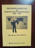 Diplomati americani si Chestiunea romaneasca 1853-1871- Mihai Timofte