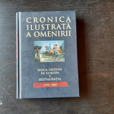 CRONICA ILUSTRATA A OMENIRII. NOUA ORDINE IN EUROPA SI RESTAURATIA 1793-1849 foto